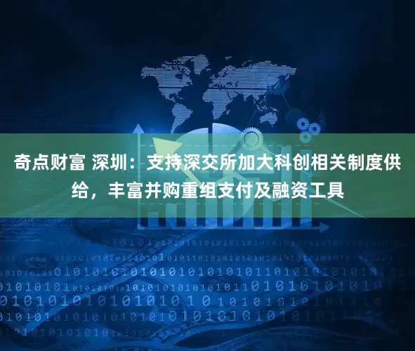 奇点财富 深圳：支持深交所加大科创相关制度供给，丰富并购重组支付及融资工具
