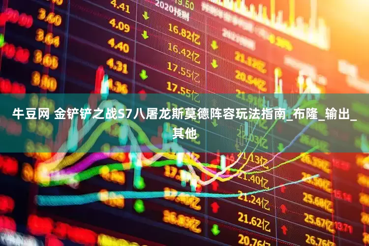 牛豆网 金铲铲之战S7八屠龙斯莫德阵容玩法指南_布隆_输出_其他